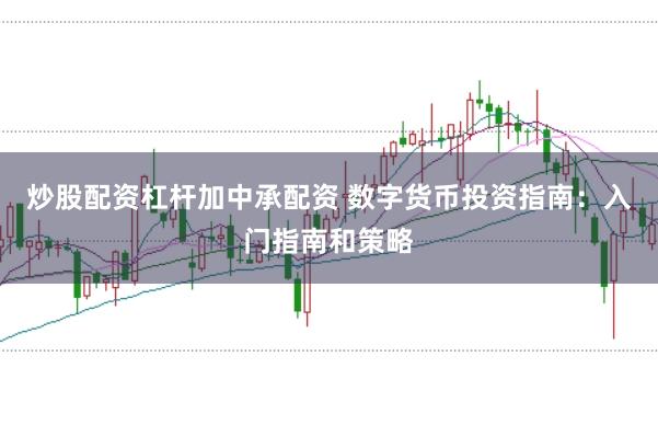 炒股配资杠杆加中承配资 数字货币投资指南：入门指南和策略