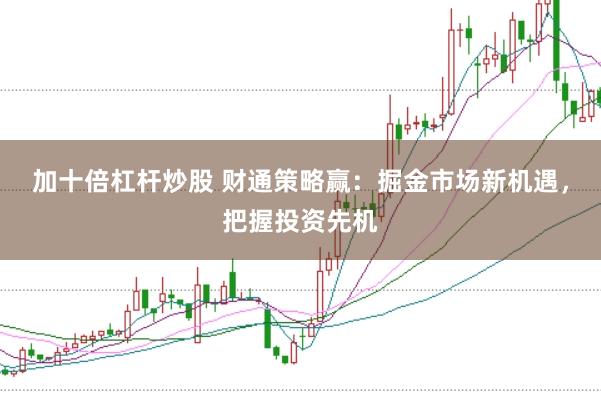 加十倍杠杆炒股 财通策略赢：掘金市场新机遇，把握投资先机